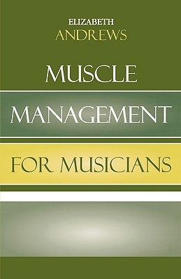 Muscle Management for Musicians by Andrews, Elizabeth