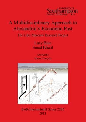 A Multidisciplinary Approach to Alexandria's Economic Past: The Lake Mareotis Research Project by Blue, Lucy