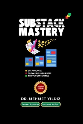 Substack Mastery: Insider Secrets from a Content Strategist & Seasoned Author: Learn the Basics, Stay Motivated, Grow Your Paid Subscrib by Yildiz, Mehmet