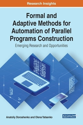 Formal and Adaptive Methods for Automation of Parallel Programs Construction: Emerging Research and Opportunities by Doroshenko, Anatoliy