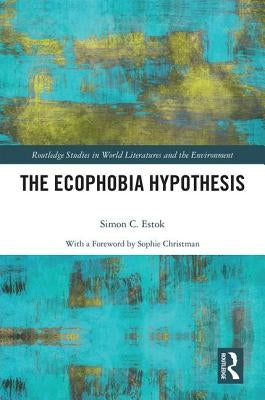 The Ecophobia Hypothesis by Estok, Simon