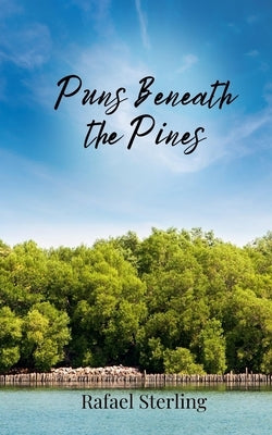 Puns Beneath the Pines by Sterling, Rafael