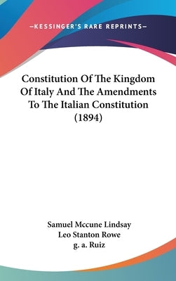 Constitution Of The Kingdom Of Italy And The Amendments To The Italian Constitution (1894) by Lindsay, Samuel McCune