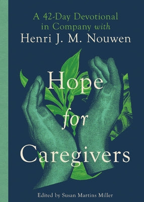 Hope for Caregivers: A 42-Day Devotional in Company with Henri J. M. Nouwen by Miller, Susan Martins