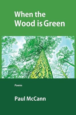 When the Wood Is Green by McCann, Paul M.