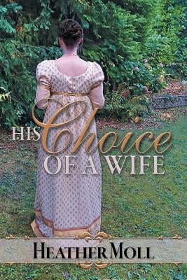 His Choice of a Wife: A Pride and Prejudice Variation by Moll, Heather