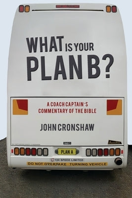 What Is Your Plan B?: A Coach Captain's Commentary of the Bible by Cronshaw, John