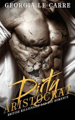 Dirty Aristocrat: British billionaire bad boy romance by Milton, Caryl