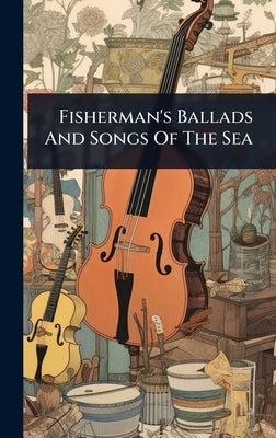 Fisherman's Ballads And Songs Of The Sea by Anonymous
