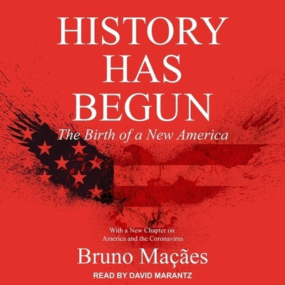 History Has Begun Lib/E: The Birth of a New America by Macaes, Bruno