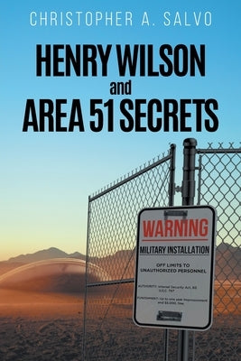 Henry Wilson and Area 51 Secrets by Christopher a Salvo