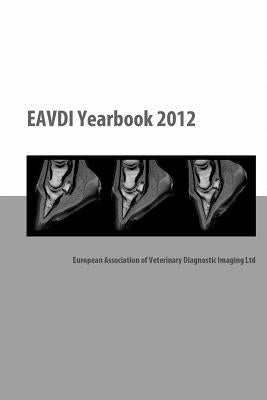 EAVDI Yearbook 2012: European Association of Veterinary Diagnostic Imaging Ltd by Hagen, Regine