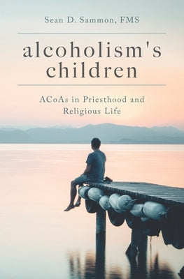 Alcoholism's Children: ACoAs in Priesthood and Religious Life by Sammon Fms, Sean D.