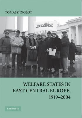Welfare States in East Central Europe, 1919 - 2004 by Inglot, Tomasz