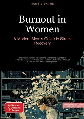 Burnout in Women: A Modern Mom's Guide to Stress Recovery: Practical Solutions for Working Mothers to Overcome Exhaustion, Set Boundaries, and Reclaim by Saage -. English, Bendis A. I.
