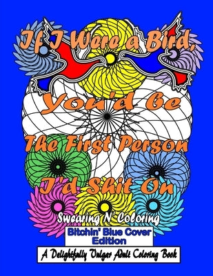 If I Were a Bird, You'd be The First Person I'd Shit On: Bitchin' Blue Edition: A Delightfully Vulgar Adult Coloring Book by Coloring, Swearing N'