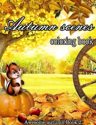 Autumn Scenes Coloring Book: A Collection of Coloring Book with Beautiful Autumn Scenes, Sun Flowers, Princess, Charming Animals and Relaxing Fall by Kasten, Shanon