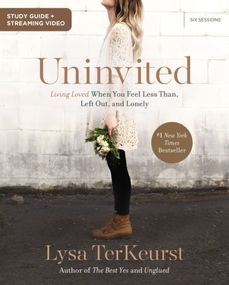 Uninvited Bible Study Guide Plus Streaming Video: Living Loved When You Feel Less Than, Left Out, and Lonely by TerKeurst, Lysa