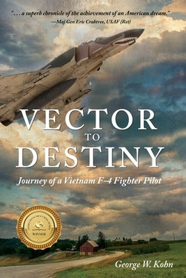 Vector to Destiny: Journey of a Vietnam F-4 Fighter Pilot by Kohn, George W.