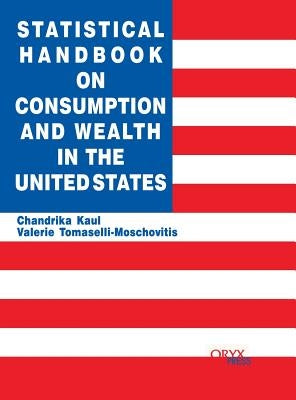 Statistical Handbook on Consumption and Wealth in the United States by Kaul, Chandrika