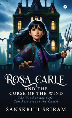 Rosa Carle And The Curse of The Wind: The Wind is not safe. Can Rosa escape the Curse? by Sanskriti Sriram