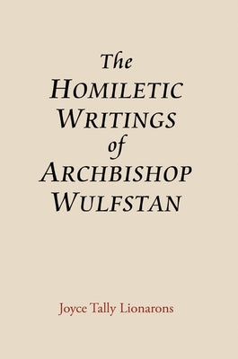 The Homiletic Writings of Archbishop Wulfstan by Lionarons, Joyce Tally