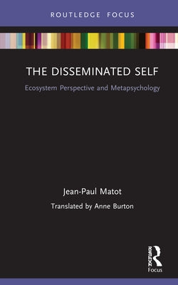 The Disseminated Self: Ecosystem Perspective and Metapsychology by Matot, Jean Paul