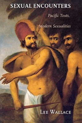 Sexual Encounters: Pacific Texts, Modern Sexualities by Wallace, Lee
