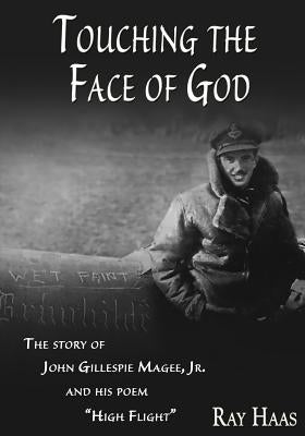 Touching the Face of God: The Story of John Gillespie Magee, Jr. and his poem "High Flight" by Haas, Ray
