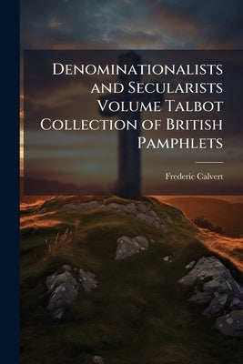 Denominationalists and Secularists Volume Talbot Collection of British Pamphlets by Calvert, Frederic