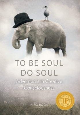 To Be Soul, Do Soul: Adventures in Creative Consciousness by Boga, Hiro
