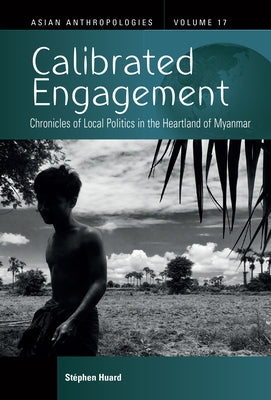 Calibrated Engagement: Chronicles of Local Politics in the Heartland of Myanmar by Huard, St?phen