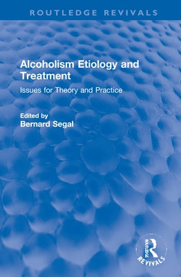 Alcoholism Etiology and Treatment: Issues for Theory and Practice by Segal, Bernard
