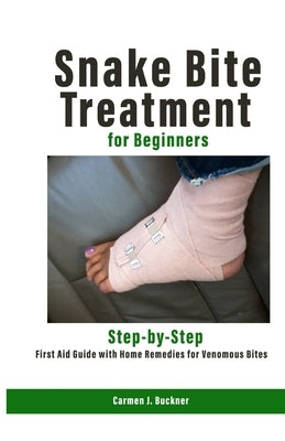 Snake Bite Treatment for Beginners: Step-by-Step First Aid Guide with Home Remedies for Venomous Bites by J. Buckner, Carmen
