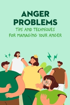 Anger Problems: Tips And Techniques For Managing Your Anger by Delilah, Bobinger