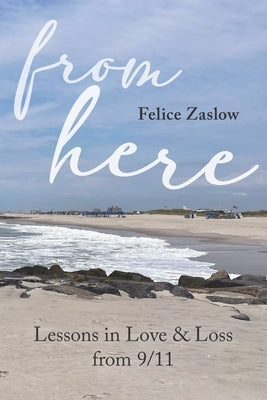 From Here: Lessons in Love and Loss from 9/11 by Zaslow, Felice