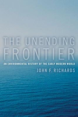 The Unending Frontier: An Environmental History of the Early Modern Worldvolume 1 by Richards, John F.