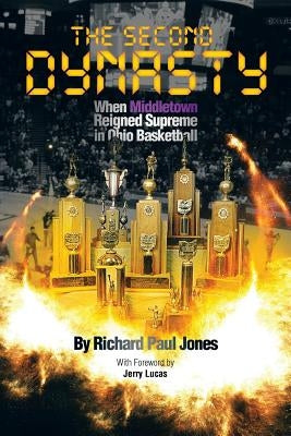 The Second Dynasty: When Middletown Reigned Supreme in Ohio Basketball by Jones, Richard Paul