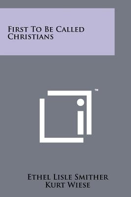 First to Be Called Christians by Smither, Ethel Lisle