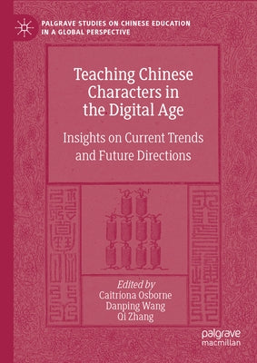 Teaching Chinese Characters in the Digital Age: Insights on Current Trends and Future Directions by Osborne, Caitr?ona