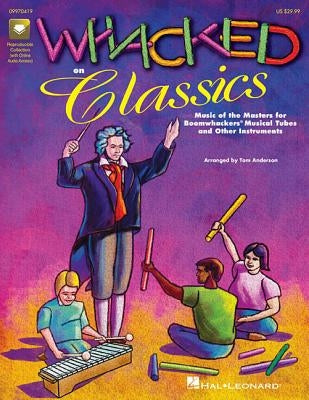 Whacked on Classics (Collection): Music of the Masters for Boomwhackers and Other Instruments by Anderson, Tom