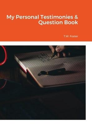 My Personal Testimonies & Question Book by Foster, T. W.