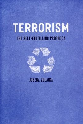 Terrorism: The Self-Fulfilling Prophecy by Zulaika, Joseba