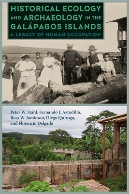 Historical Ecology and Archaeology in the Galápagos Islands: A Legacy of Human Occupation by Stahl, Peter W.