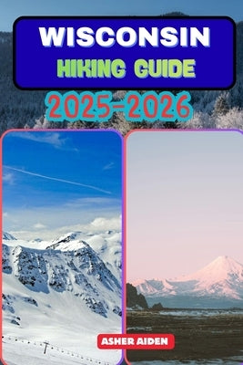 Wisconsin Hiking Guide 2025-2026 by Aiden, Asher