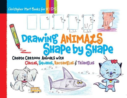 Drawing Animals Shape by Shape: Create Cartoon Animals with Circles, Squares, Rectangles & Triangles Volume 2 by Hart, Christopher