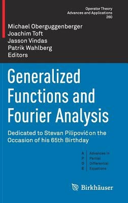 Generalized Functions and Fourier Analysis: Dedicated to Stevan Pilipovic on the Occasion of His 65th Birthday by Oberguggenberger, Michael