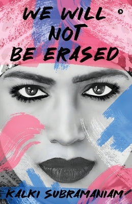 We will not be Erased: The Courage to Rise Above Hate by Kalki Subramaniam