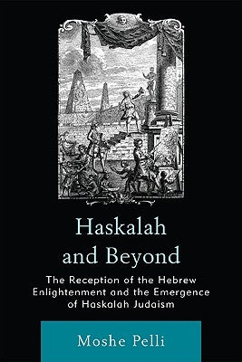 Haskalah and Beyond: The Reception of the Hebrew Enlightenment and the Emergence of Haskalah Judaism by Pelli, Moshe