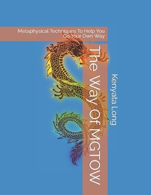 The Way Of MGTOW: Metaphysical Techniques To Help You Go Your Own Way by Long, Kenyata